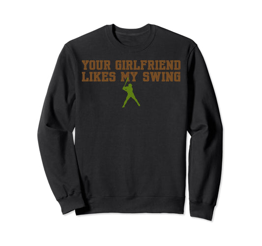 Your Girlfriend Likes My Swing Baseball Sweatshirt - Novelty Apparel Unisex - T-Shirt, Sweatshirt, Hoodie