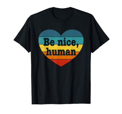 Be Nice Human Inspirational Kindness T-Shirt - Custom Art Print Unisex - T-Shirt, Sweatshirt, Hoodie