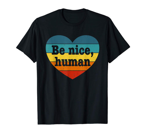 Be Nice Human Inspirational Kindness T-Shirt - Custom Art Print Unisex - T-Shirt, Sweatshirt, Hoodie