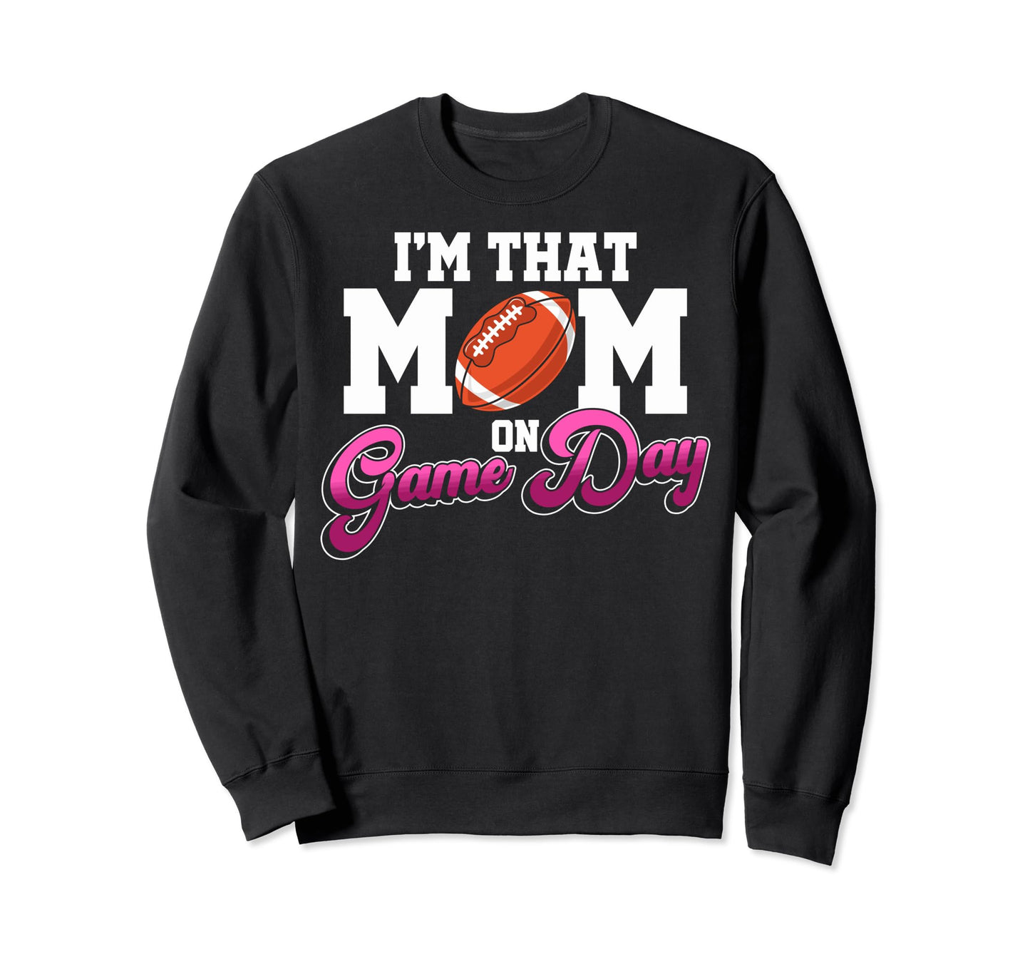 Proud Football Mother Im That Mom Game Sweatshirt - Novelty Apparel Unisex - T-Shirt, Sweatshirt, Hoodie