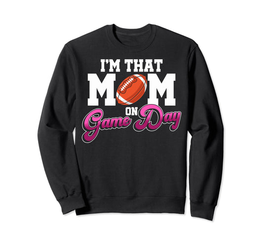 Proud Football Mother Im That Mom Game Sweatshirt - Novelty Apparel Unisex - T-Shirt, Sweatshirt, Hoodie