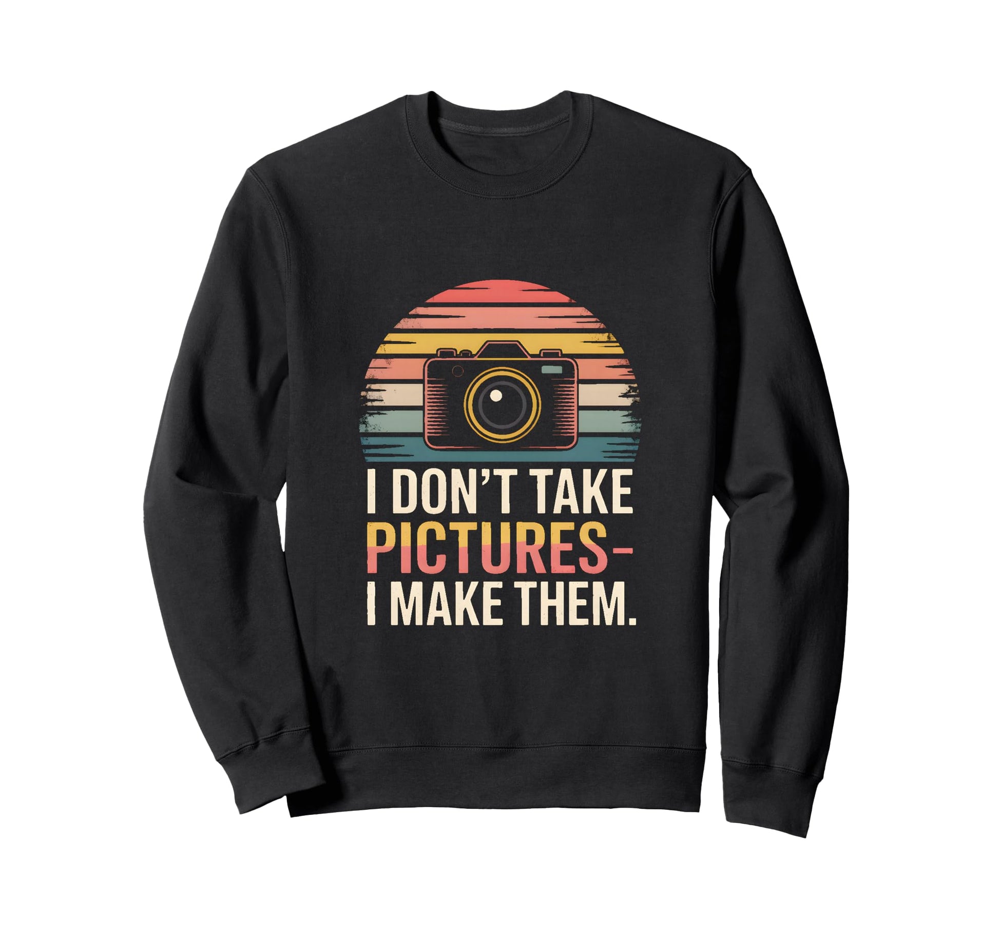 I Dont Take Pictures I Make Them Sweatshirt - Trendy Graphic for Adults - T-Shirt, Sweatshirt, Hoodie