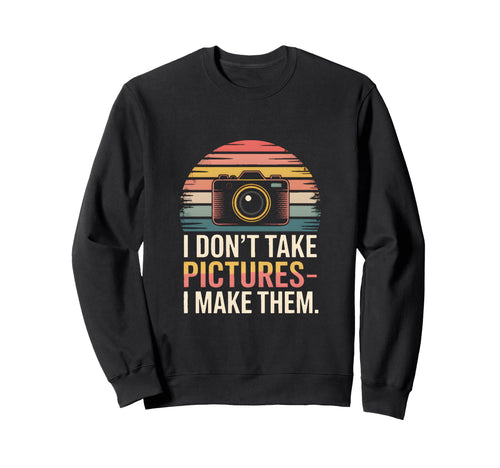 I Dont Take Pictures I Make Them Sweatshirt - Trendy Graphic for Adults - T-Shirt, Sweatshirt, Hoodie