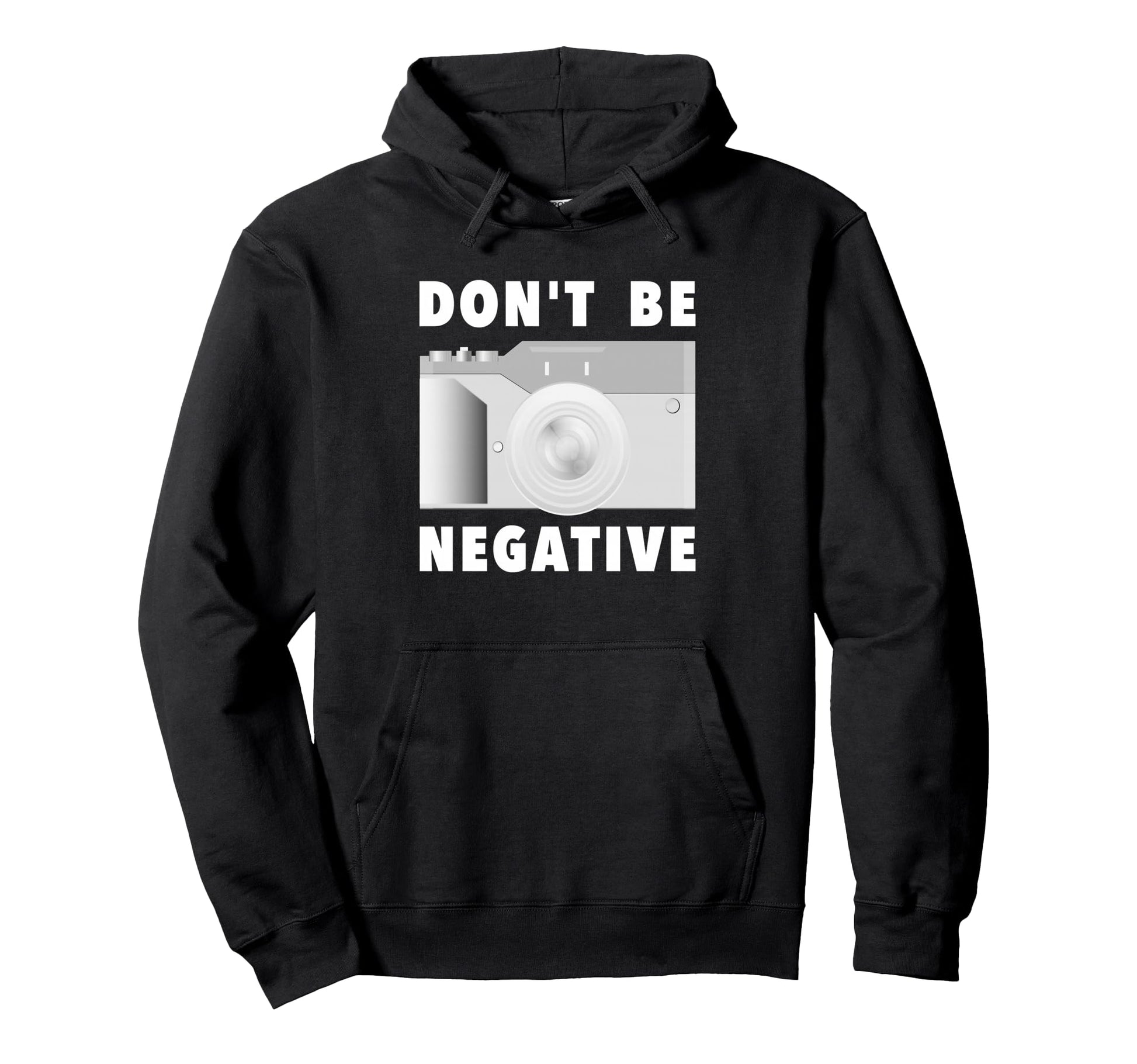 Photographer Dont Be Negative Photo Camera Hoodie - Novelty Apparel Unisex - T-Shirt, Sweatshirt, Hoodie