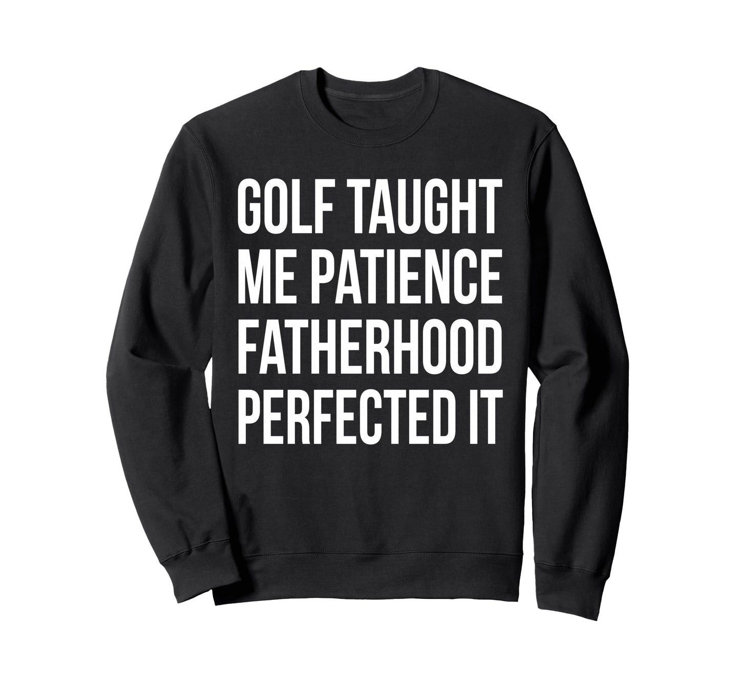 Golf Taught Me Patience Fatherhood Sweatshirt - Streetwear Style Unisex - T-Shirt, Sweatshirt, Hoodie