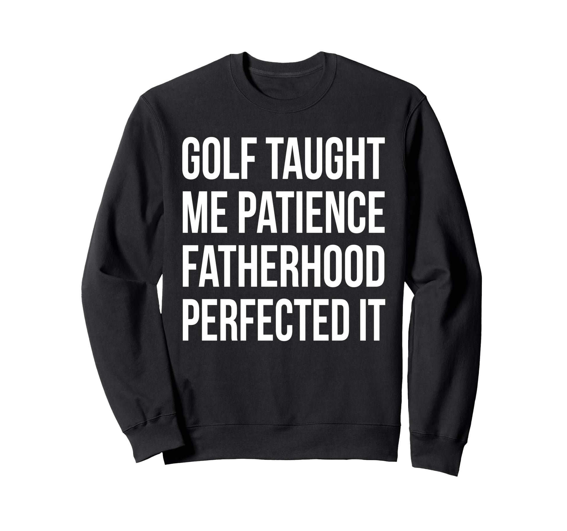 Golf Taught Me Patience Fatherhood Sweatshirt - Streetwear Style Unisex - T-Shirt, Sweatshirt, Hoodie