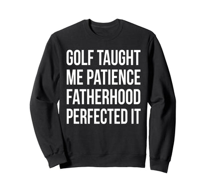 Golf Taught Me Patience Fatherhood Sweatshirt - Streetwear Style Unisex - T-Shirt, Sweatshirt, Hoodie
