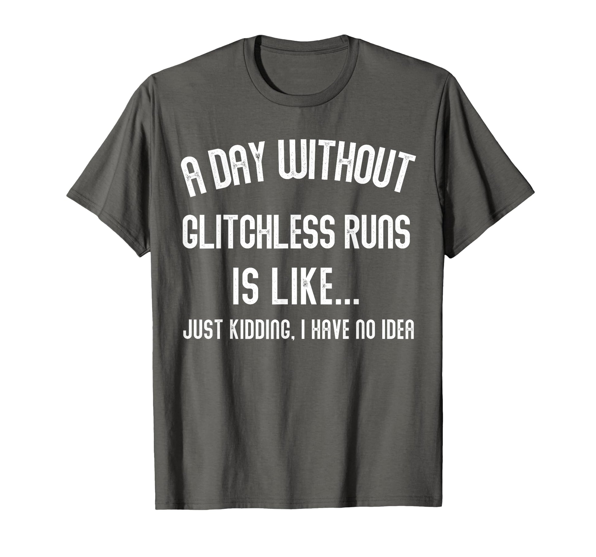Day Without Glitchless Runs Is Like T-Shirt - Streetwear Style Unisex - T-Shirt, Sweatshirt, Hoodie