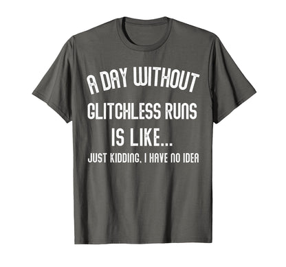 Day Without Glitchless Runs Is Like T-Shirt - Streetwear Style Unisex - T-Shirt, Sweatshirt, Hoodie