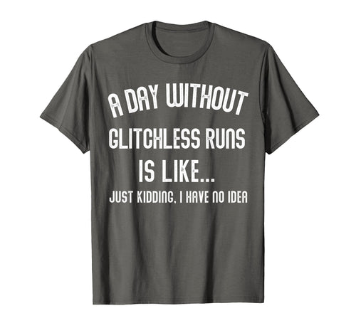 Day Without Glitchless Runs Is Like T-Shirt - Streetwear Style Unisex - T-Shirt, Sweatshirt, Hoodie