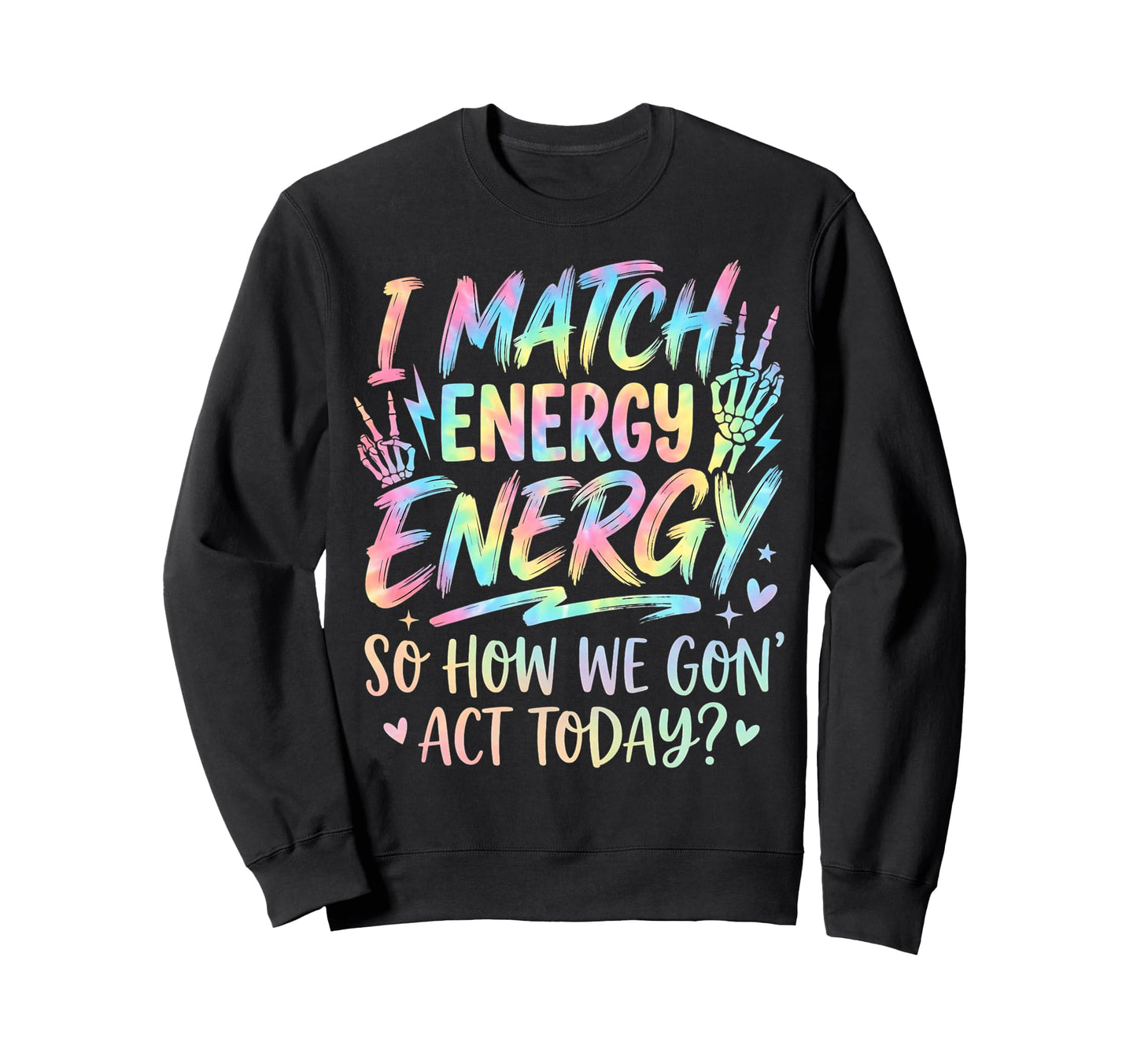 I Match Energy So How We Gone Act Sweatshirt - Streetwear Style for Adults - T-Shirt, Sweatshirt, Hoodie