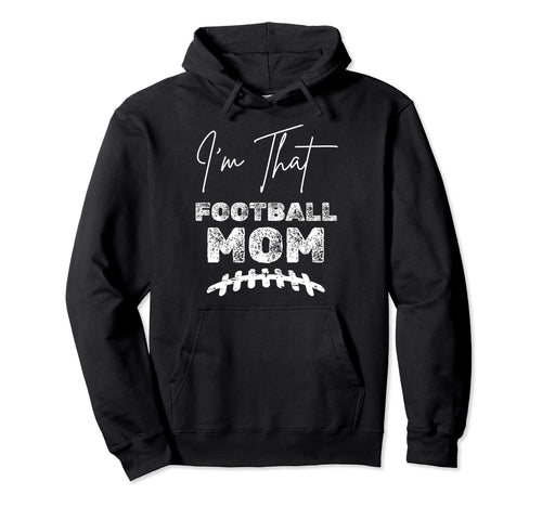 Funny Im That Football Mom Mothers Hoodie - Casual Everyday Wear Men Women - T-Shirt, Sweatshirt, Hoodie