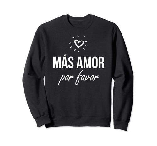 Mas Amor Por Favor Latin Peace Love Sweatshirt - Novelty Apparel Men Women - T-Shirt, Sweatshirt, Hoodie