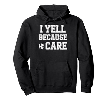 I Yell Because Care Funny Mom Dad Hoodie - Trendy Graphic Men Women - T-Shirt, Sweatshirt, Hoodie