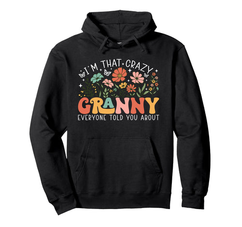 Im That Crazy Granny Everyone Told You Hoodie - Trendy Graphic Unisex - T-Shirt, Sweatshirt, Hoodie