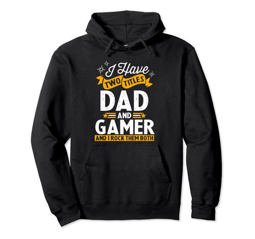 I Have Two Titles Dad And Gamer Hoodie - Custom Art Print for Adults - T-Shirt, Sweatshirt, Hoodie