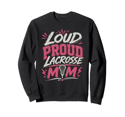 Loud Proud Lacrosse Mom Funny Sports Sweatshirt - Trendy Graphic for Adults - T-Shirt, Sweatshirt, Hoodie