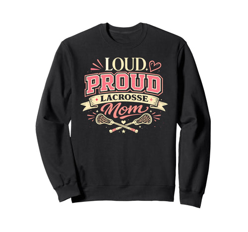 Loud Proud Lacrosse Mom Funny Sweatshirt - Casual Everyday Wear Unisex - T-Shirt, Sweatshirt, Hoodie