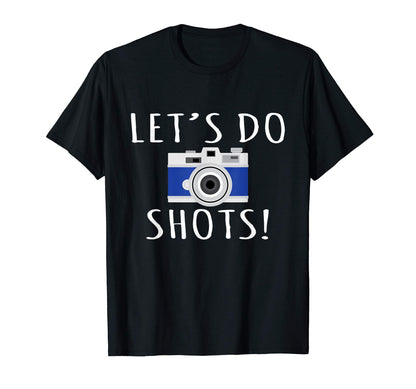 Photography Lets Do Shots T-Shirt - Minimalist Print for Adults - T-Shirt, Sweatshirt, Hoodie