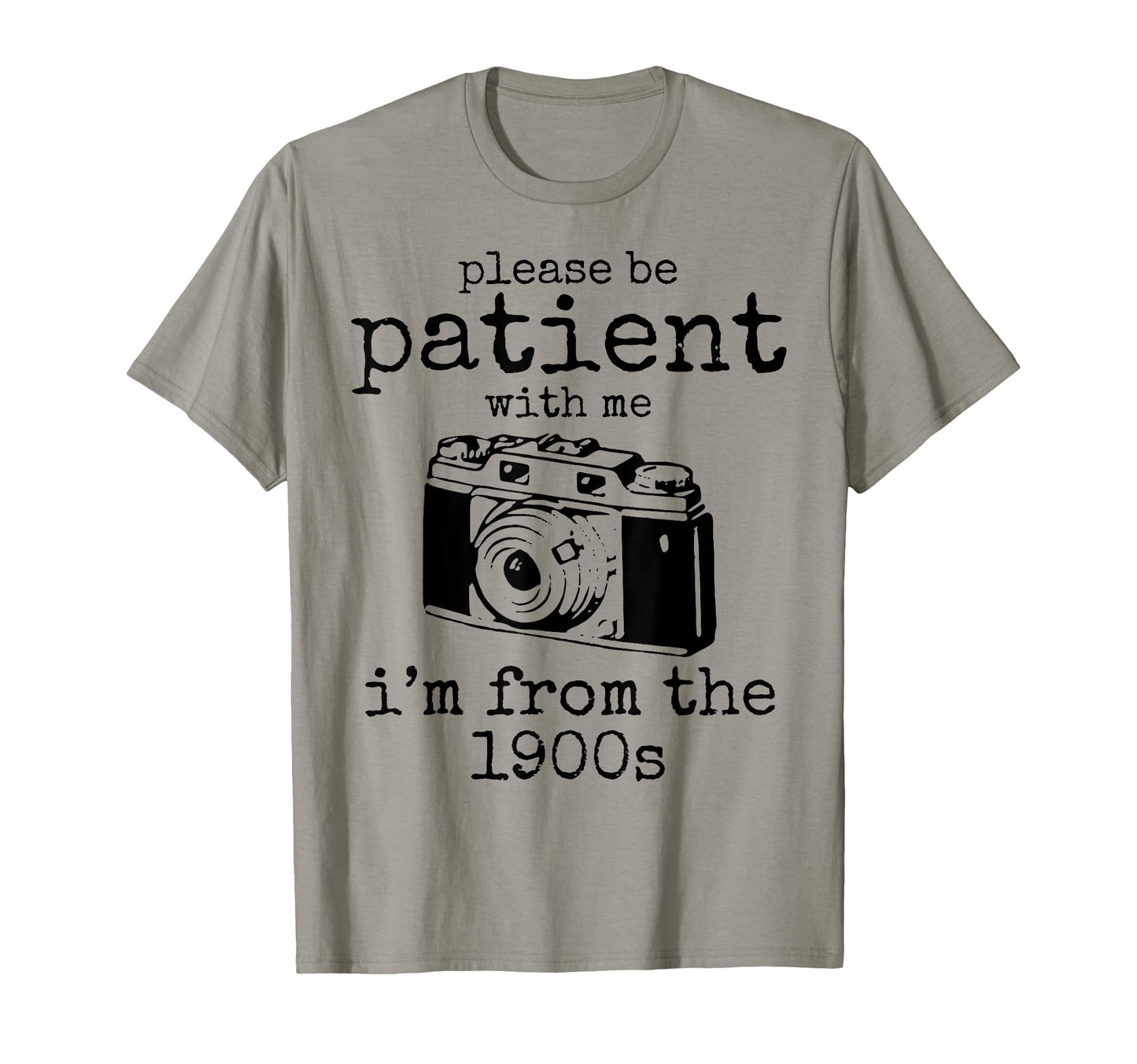 Please Be Patient Me Im From 1900S T-Shirt - Fun Novelty Design for Adults - T-Shirt, Sweatshirt, Hoodie