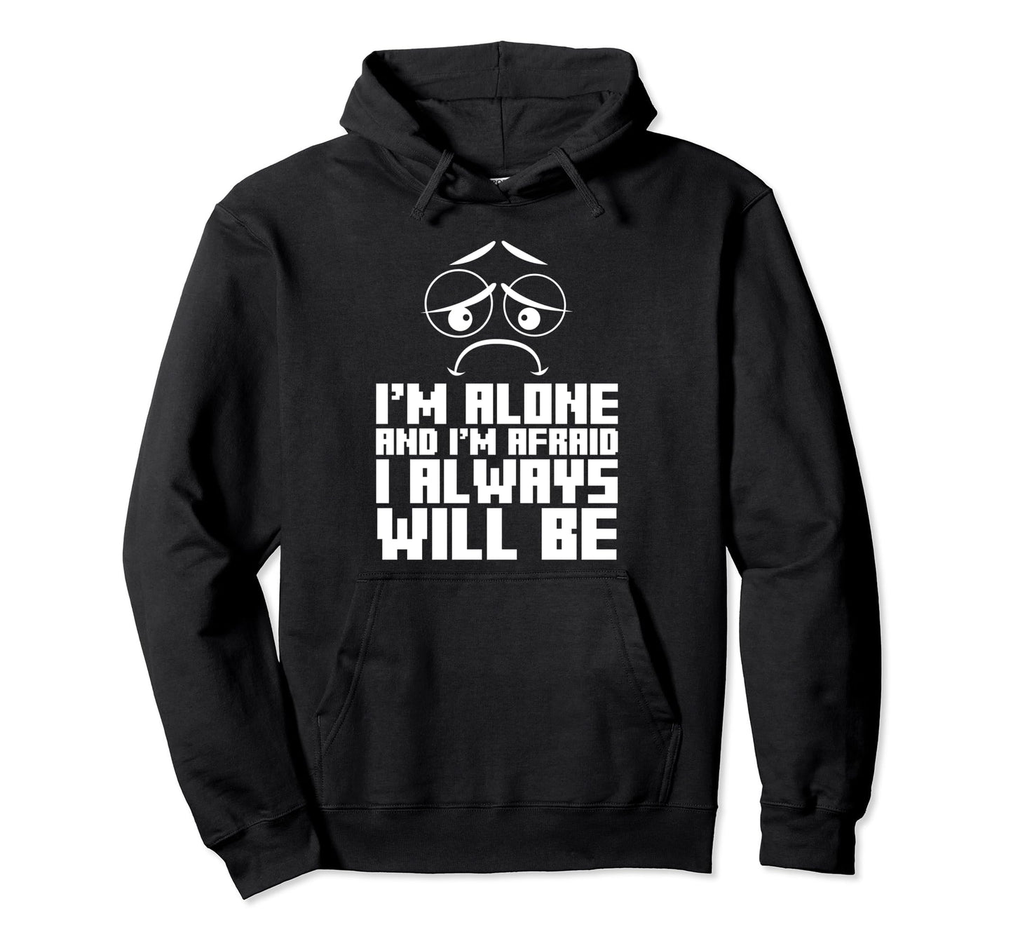 Im Alone And Im Afraid I Always Hoodie - Novelty Apparel for Adults - T-Shirt, Sweatshirt, Hoodie