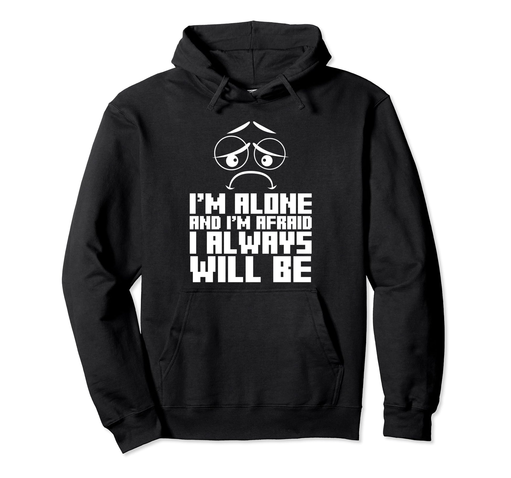 Im Alone And Im Afraid I Always Hoodie - Novelty Apparel for Adults - T-Shirt, Sweatshirt, Hoodie