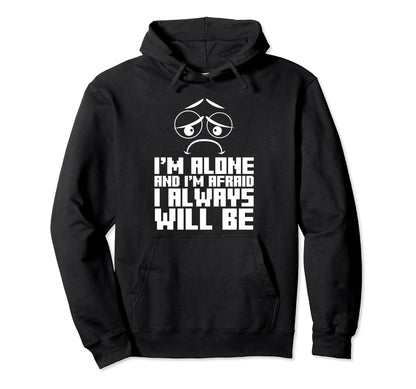 Im Alone And Im Afraid I Always Hoodie - Novelty Apparel for Adults - T-Shirt, Sweatshirt, Hoodie
