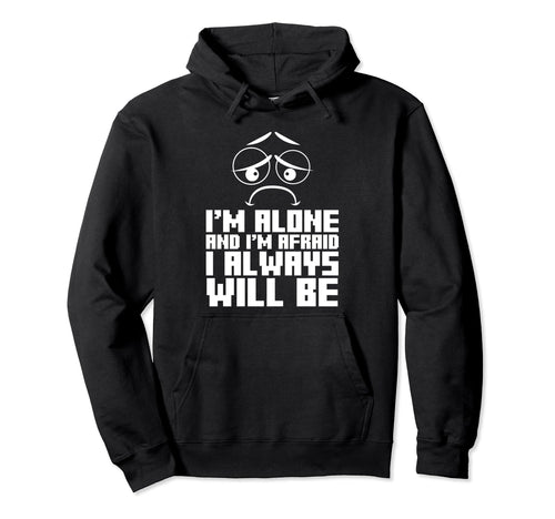 Im Alone And Im Afraid I Always Hoodie - Novelty Apparel for Adults - T-Shirt, Sweatshirt, Hoodie