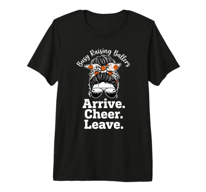 Busy Raising Ballers Arrive Cheer Leave T-Shirt - Streetwear Style Unisex - T-Shirt, Sweatshirt, Hoodie