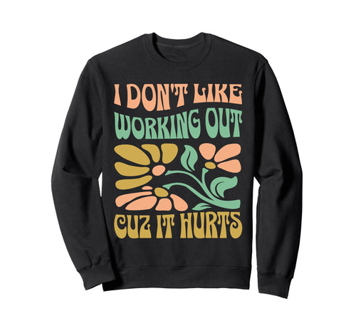 I Dont Like Working Out Cuz It Hurts Sweatshirt - Minimalist Print Unisex - T-Shirt, Sweatshirt, Hoodie