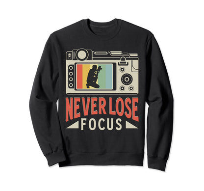 Never Lose Focus Photography Camera Sweatshirt - Graphic Print Men Women - T-Shirt, Sweatshirt, Hoodie