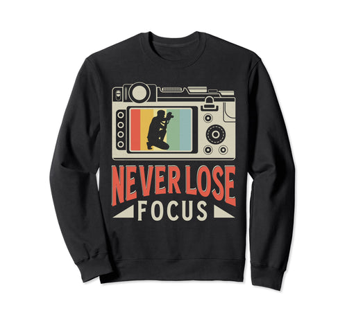 Never Lose Focus Photography Camera Sweatshirt - Graphic Print Men Women - T-Shirt, Sweatshirt, Hoodie