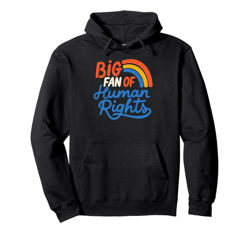 Big Fan Human Rights Rainbow Hoodie - Custom Art Print Men Women - T-Shirt, Sweatshirt, Hoodie