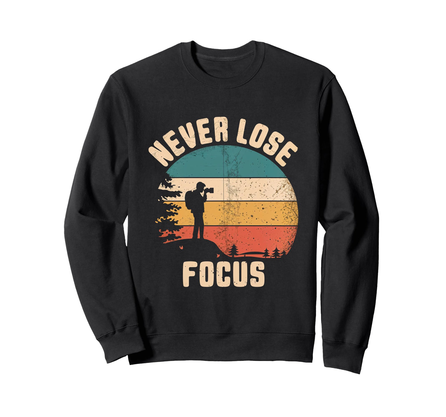 Never Lose Focus Photography Camera Sweatshirt - Trendy Graphic Men Women - T-Shirt, Sweatshirt, Hoodie