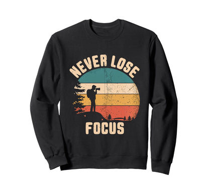 Never Lose Focus Photography Camera Sweatshirt - Trendy Graphic Men Women - T-Shirt, Sweatshirt, Hoodie