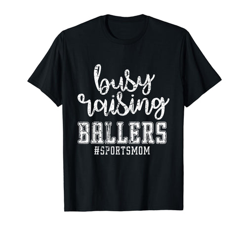 Busy Raising Ballers Sports Mom T-Shirt - Fun Novelty Design Men Women - T-Shirt, Sweatshirt, Hoodie