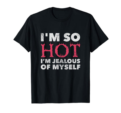 Im So Hot Im Jealous Myself Y2K Funny T-Shirt - Unique Graphic Unisex - T-Shirt, Sweatshirt, Hoodie