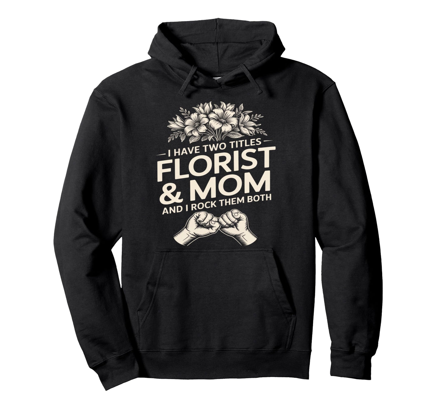 I Have Two Titles Florist And Mom And I Hoodie - Aesthetic Graphic Unisex - T-Shirt, Sweatshirt, Hoodie