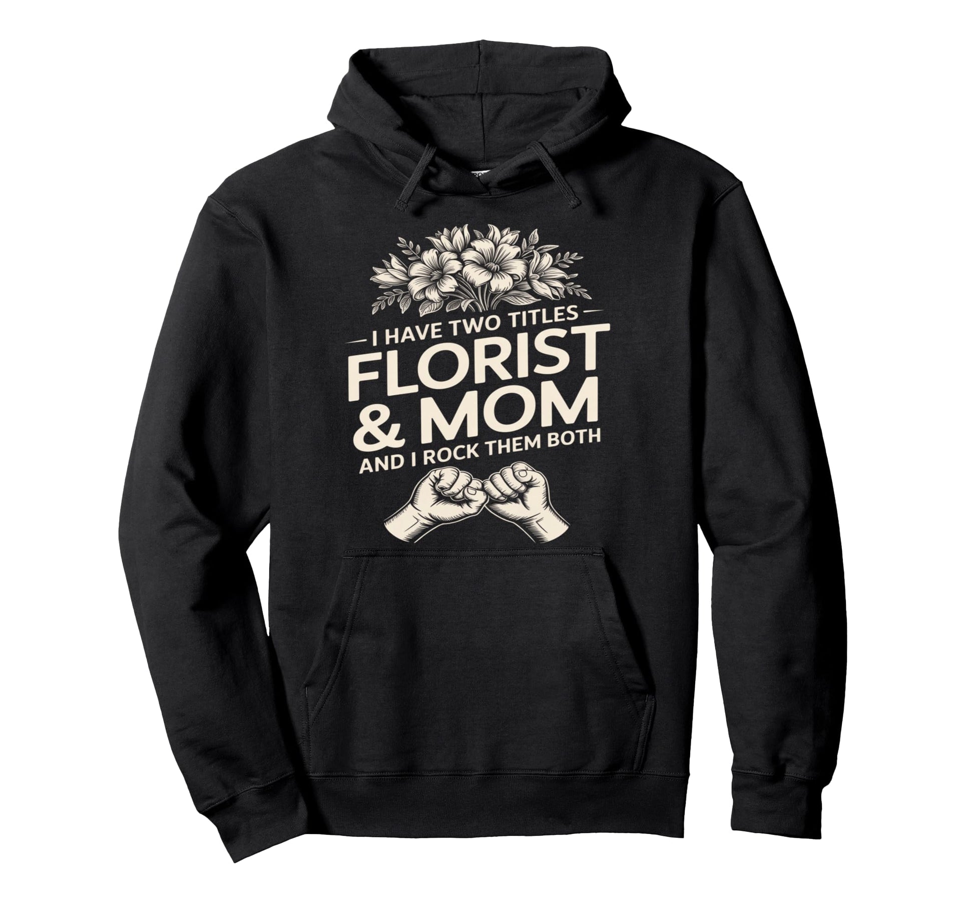 I Have Two Titles Florist And Mom And I Hoodie - Aesthetic Graphic Unisex - T-Shirt, Sweatshirt, Hoodie