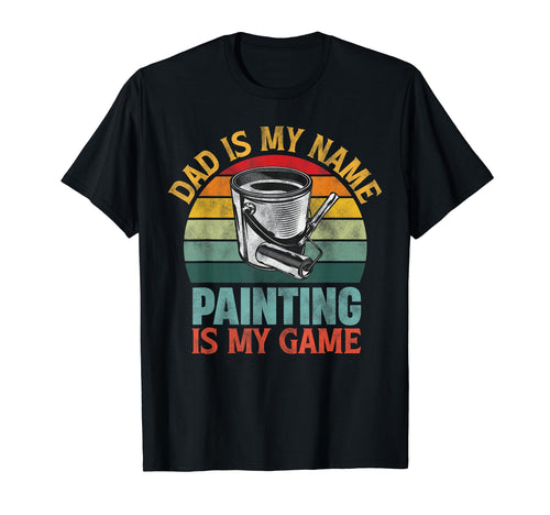 Dad Is My Name Painting Is My Game T-Shirt - Streetwear Style Men Women - T-Shirt, Sweatshirt, Hoodie