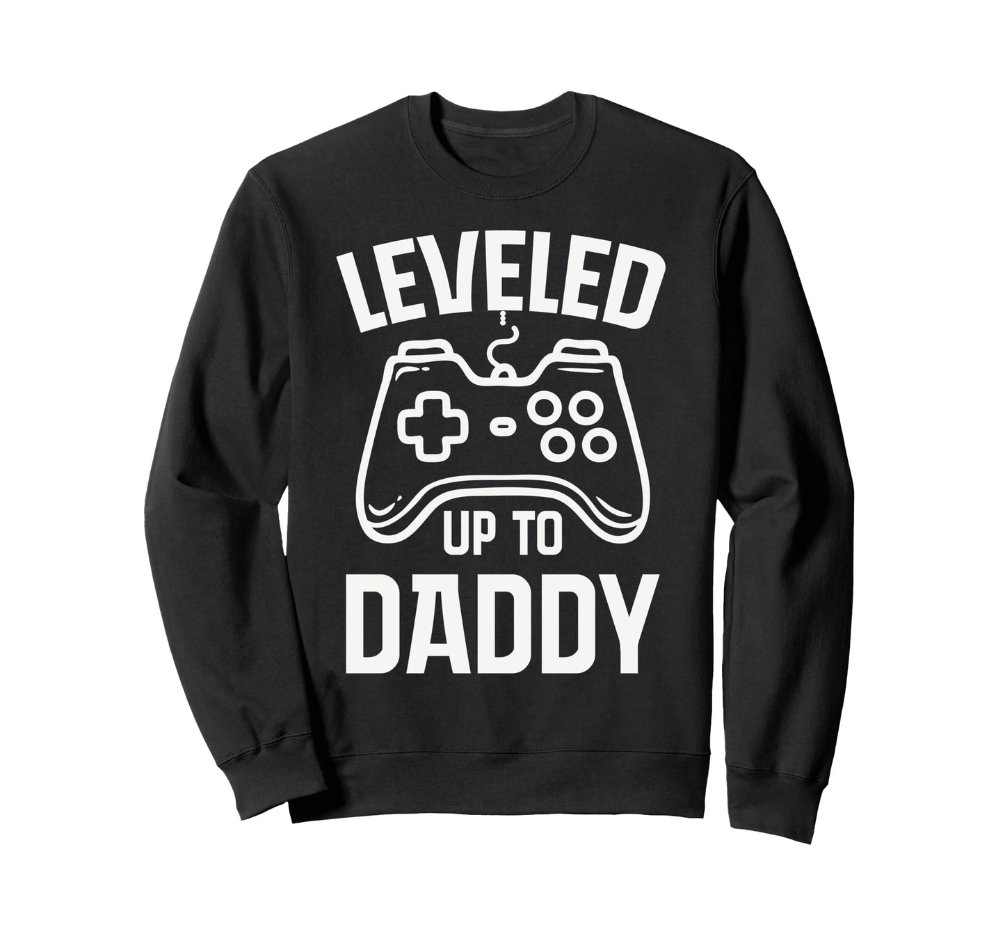 Leveled Up To Daddy Fathers Sweatshirt - Casual Everyday Wear for Adults - T-Shirt, Sweatshirt, Hoodie