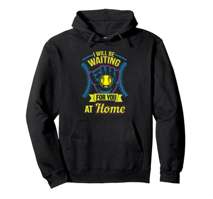 Funny Waiting You Home Softball Hoodie - Custom Art Print for Adults - T-Shirt, Sweatshirt, Hoodie