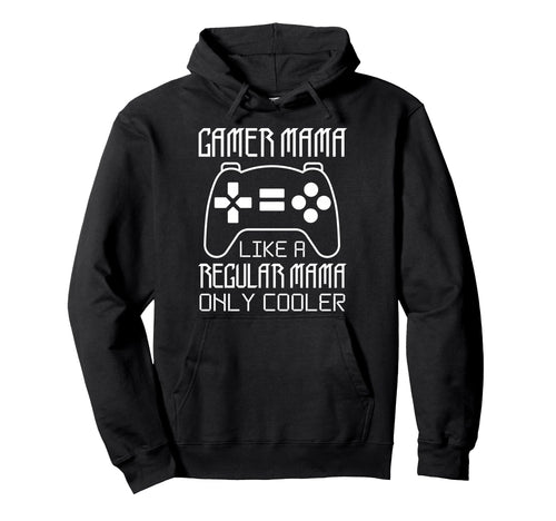 Gamer Mama Like Regular Mama Only Cooler Hoodie - Unique Graphic Unisex - T-Shirt, Sweatshirt, Hoodie