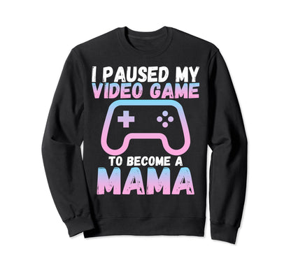 Funny I Paused My Video Game To Become Sweatshirt - Novelty Apparel Unisex - T-Shirt, Sweatshirt, Hoodie