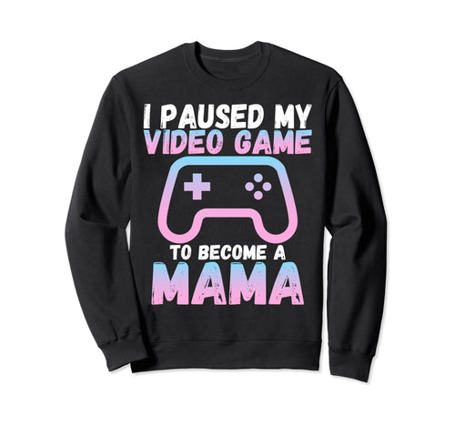 Funny I Paused My Video Game To Become Sweatshirt - Novelty Apparel Unisex - T-Shirt, Sweatshirt, Hoodie