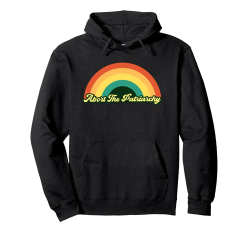 Abort Patriarchy Funny Womens Rights Hoodie - Fun Novelty Design Unisex - T-Shirt, Sweatshirt, Hoodie