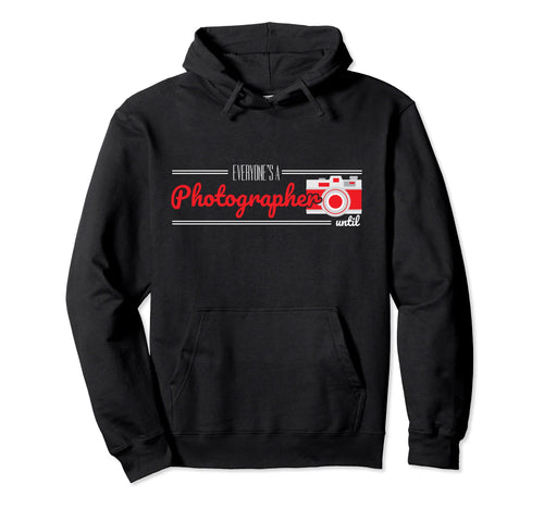 Everyones Photographer Until Camera Hoodie - Novelty Apparel Men Women - T-Shirt, Sweatshirt, Hoodie