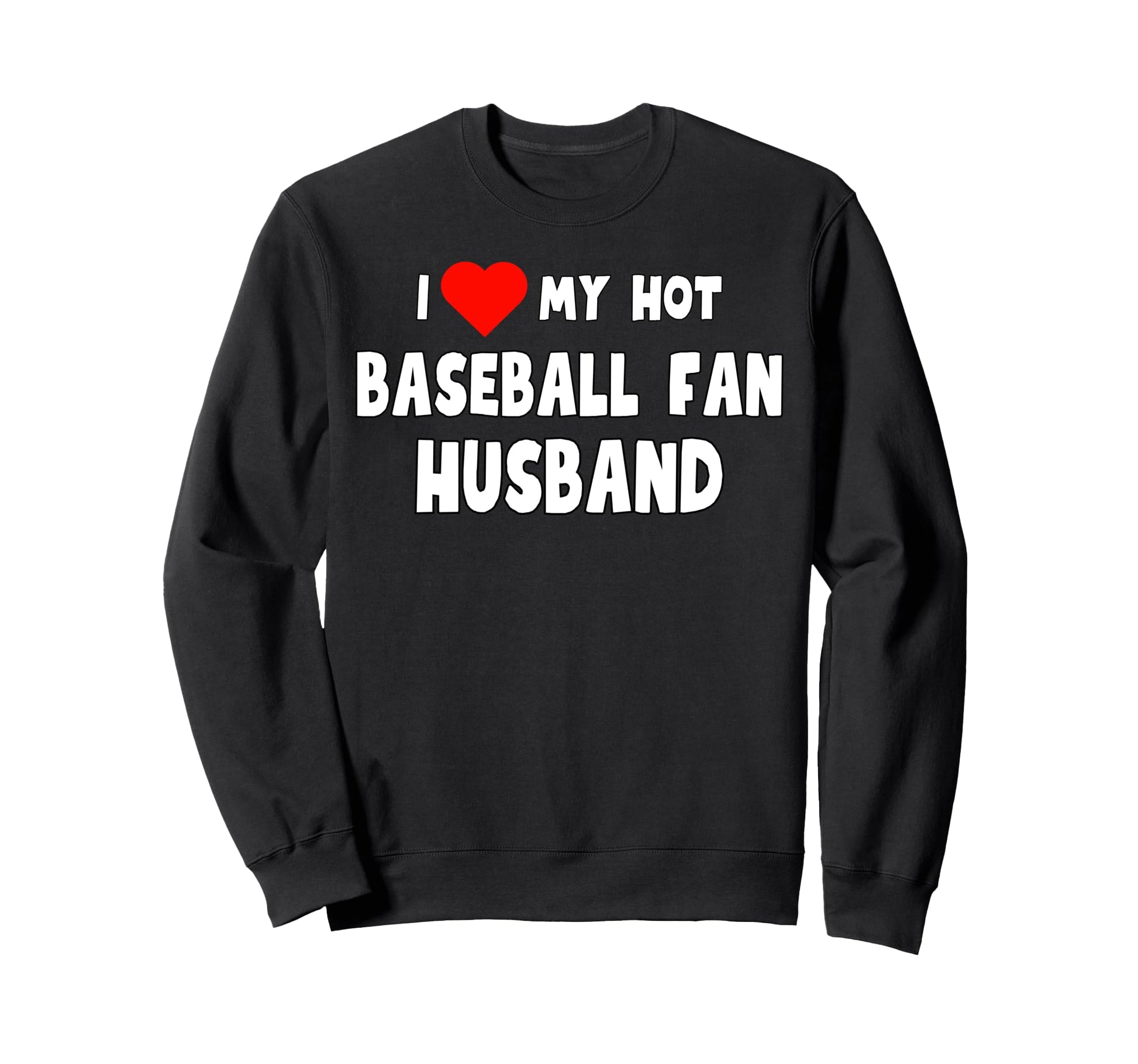 I Love My Hot Baseball Fan Husband Sweatshirt - Trendy Graphic Unisex - T-Shirt, Sweatshirt, Hoodie