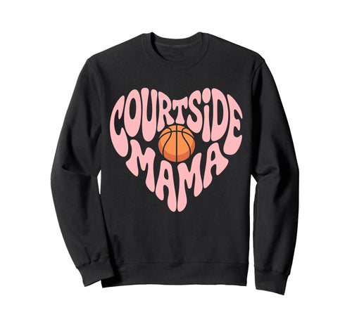 Courtside Mama Basketball Mom Game Day Sweatshirt - Novelty Apparel Unisex - T-Shirt, Sweatshirt, Hoodie