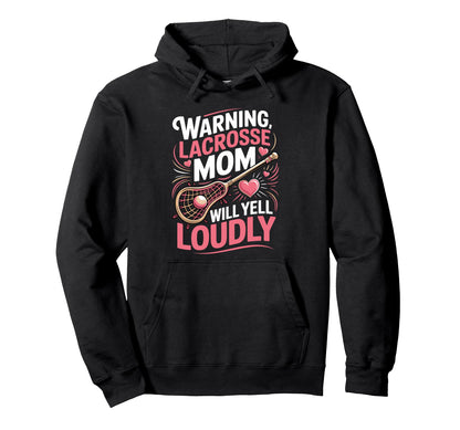 Warning Lacrosse Mom Will Yell Loudly Hoodie - Novelty Apparel for Adults - T-Shirt, Sweatshirt, Hoodie